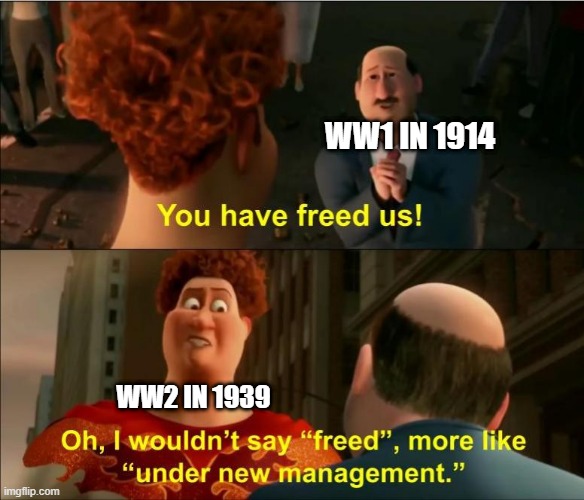 I love world war history | WW1 IN 1914; WW2 IN 1939 | image tagged in under new management,memes,funny | made w/ Imgflip meme maker