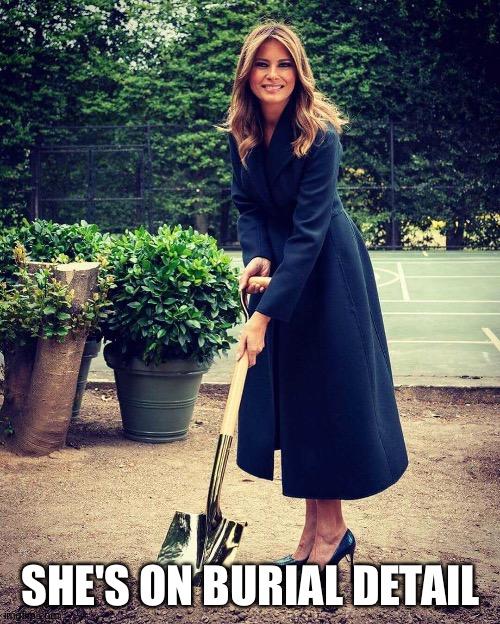 Before she divorces Donald she wants to know where all the bodies are buried. | SHE'S ON BURIAL DETAIL | image tagged in melania trump shovel | made w/ Imgflip meme maker