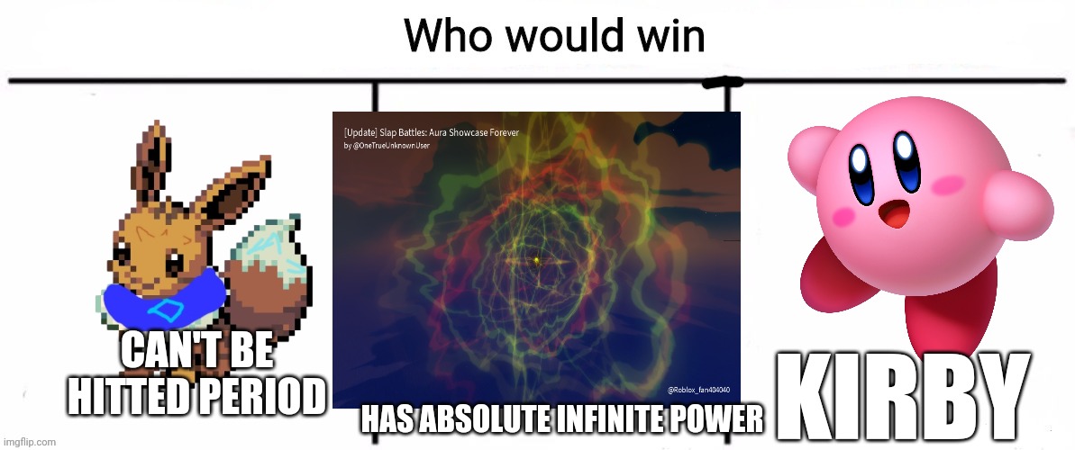 Ok actually you have to think here it's no longer a guarantee for Kirby it's actually a 33/33/33 chance for everyone | CAN'T BE HITTED PERIOD; KIRBY; HAS ABSOLUTE INFINITE POWER | image tagged in 3x who would win | made w/ Imgflip meme maker