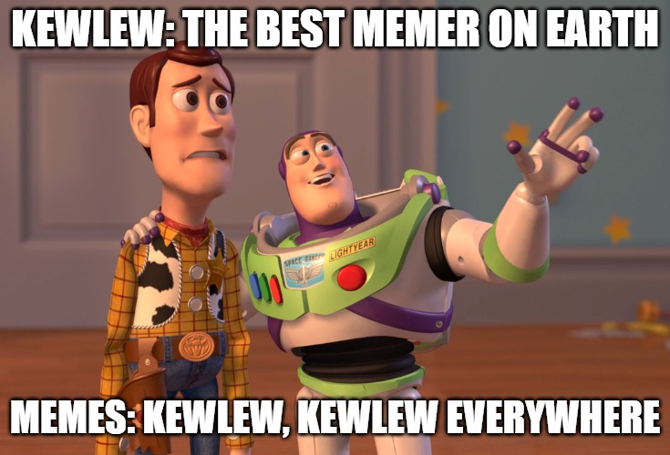 X, X Everywhere Meme | KEWLEW: THE BEST MEMER ON EARTH; MEMES: KEWLEW, KEWLEW EVERYWHERE | image tagged in memes,x x everywhere | made w/ Imgflip meme maker