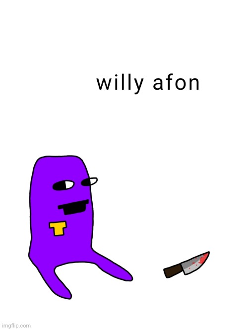 Willy afon | image tagged in willy afon,fnaf | made w/ Imgflip meme maker
