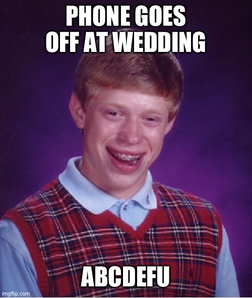 Bad Luck Brian | PHONE GOES OFF AT WEDDING; ABCDEFU | image tagged in memes,bad luck brian | made w/ Imgflip meme maker