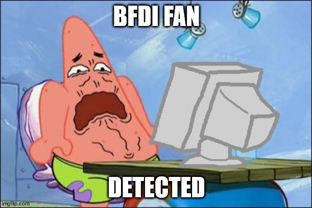 Patrick Star cringing | BFDI FAN DETECTED | image tagged in patrick star cringing | made w/ Imgflip meme maker