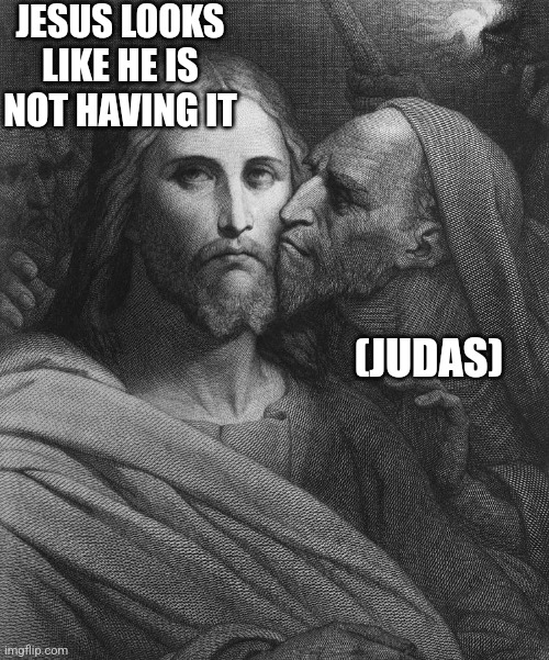 JESUS LOOKS LIKE HE IS NOT HAVING IT; (JUDAS) | made w/ Imgflip meme maker