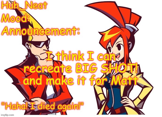 With my voice and everything | I think I can recreate BIG SHOT! and make it for Matt | image tagged in huh_neat ghost trick temp thanks knockout offical | made w/ Imgflip meme maker