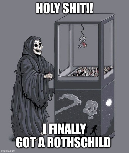 Grim Reaper Claw Machine | HOLY SHIT!! I FINALLY GOT A ROTHSCHILD | image tagged in grim reaper claw machine,funny,dark humor,death | made w/ Imgflip meme maker