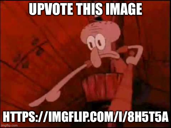https://imgflip.com/i/8h5t5a | UPVOTE THIS IMAGE; HTTPS://IMGFLIP.COM/I/8H5T5A | image tagged in squidward pointing | made w/ Imgflip meme maker