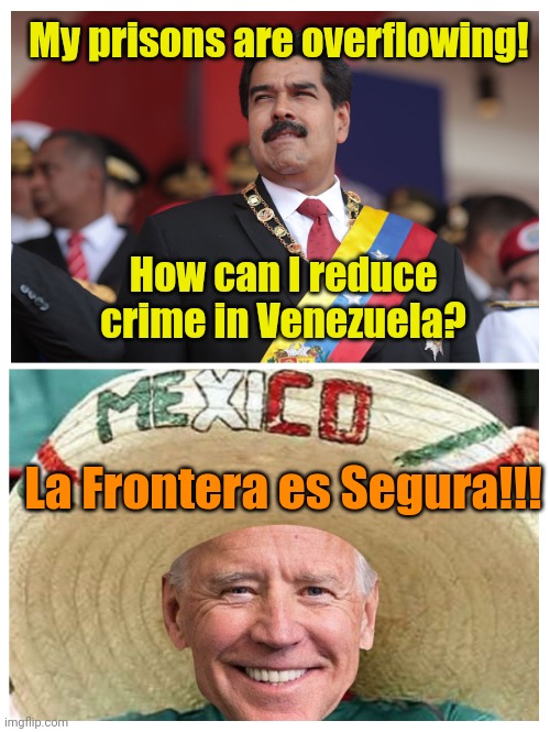 2024: Venezuelan crime rate drops to 20 year low! | My prisons are overflowing! How can I reduce crime in Venezuela? La Frontera es Segura!!! | made w/ Imgflip meme maker