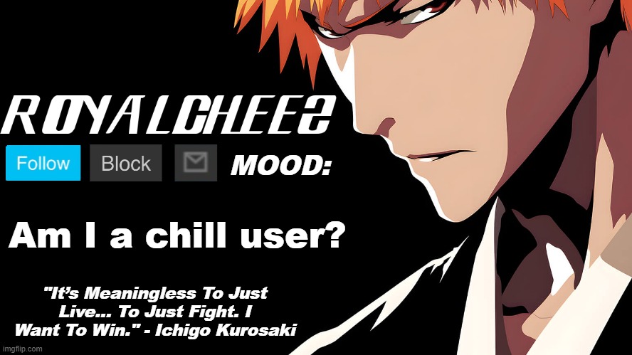 Cheez's Bleach Announcement | Am I a chill user? | image tagged in cheez's bleach announcement | made w/ Imgflip meme maker