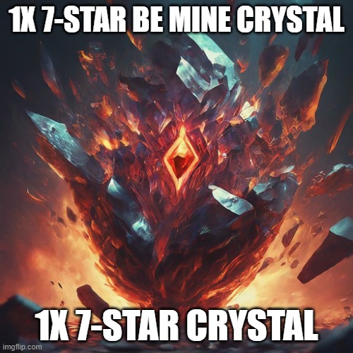 mcoc | 1X 7-STAR BE MINE CRYSTAL; 1X 7-STAR CRYSTAL | image tagged in mcoc | made w/ Imgflip meme maker