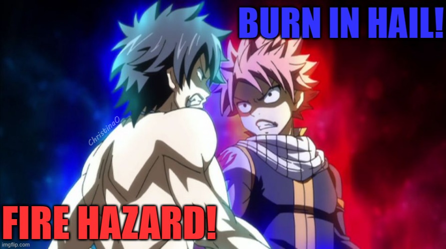 Natsu and Gray Fairy Tail Meme | BURN IN HAIL! ChristinaO; FIRE HAZARD! | image tagged in memes,fairy tail,fairy tail memes,gray fullbuster,natsu dragneel,anime meme | made w/ Imgflip meme maker