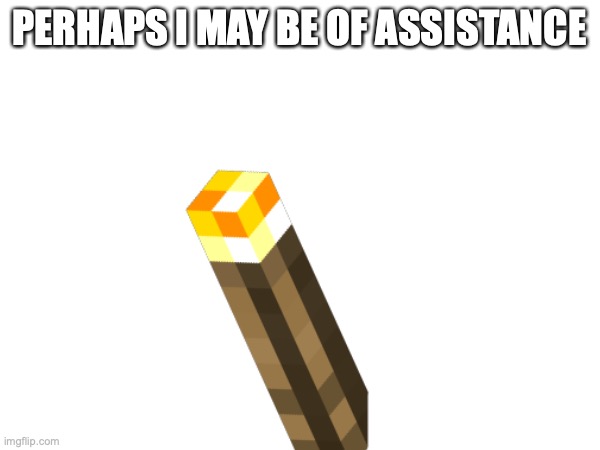 PERHAPS I MAY BE OF ASSISTANCE | made w/ Imgflip meme maker