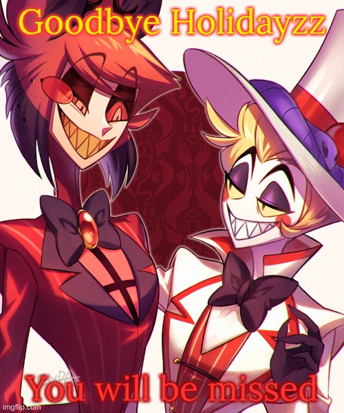 Lucifer and Alastor | Goodbye Holidayzz; You will be missed | image tagged in lucifer and alastor | made w/ Imgflip meme maker