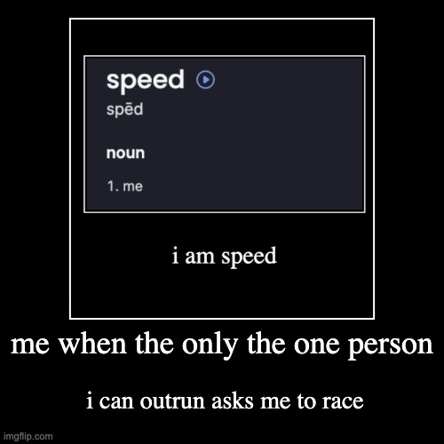 me when the only the one person | i can outrun asks me to race | image tagged in funny,demotivationals,speed | made w/ Imgflip demotivational maker