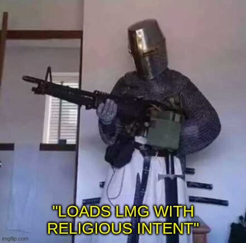 Crusader knight with M60 Machine Gun | "LOADS LMG WITH RELIGIOUS INTENT" | image tagged in crusader knight with m60 machine gun | made w/ Imgflip meme maker