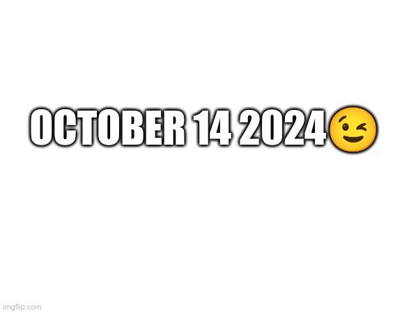 m | OCTOBER 14 2024😉 | image tagged in m | made w/ Imgflip meme maker