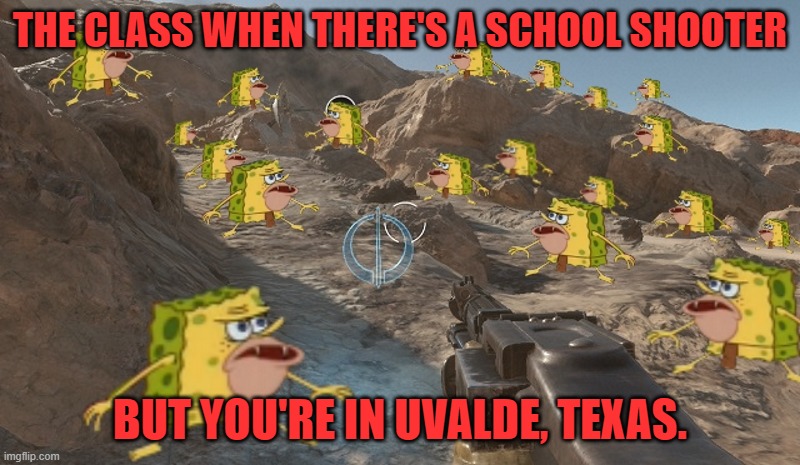 uvalde | THE CLASS WHEN THERE'S A SCHOOL SHOOTER; BUT YOU'RE IN UVALDE, TEXAS. | image tagged in spongegar battlefront hero,uvalde,texas,school shooter,spongegar | made w/ Imgflip meme maker