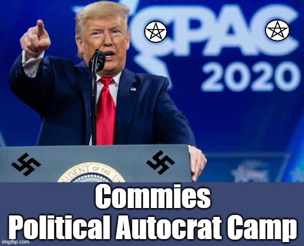 Crybaby Trump At Commie Camp | Commies Political Autocrat Camp | image tagged in trump at cpac like dallas cowboys giving superbowl seminar,commies,fascists,dictator,change my mind,donald trump approves | made w/ Imgflip meme maker