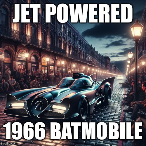 AI Batmobile image | JET POWERED; 1966 BATMOBILE | image tagged in batmobile,memes | made w/ Imgflip meme maker