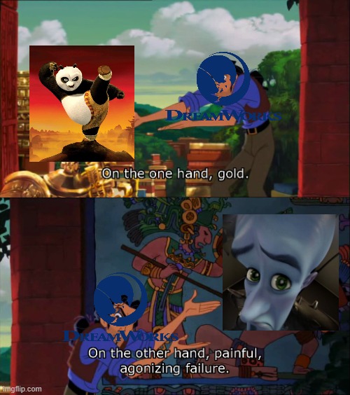 DreamWorks in March in a nutshell... | image tagged in road to el dorado gold and failure,dreamworks,kung fu panda,megamind | made w/ Imgflip meme maker