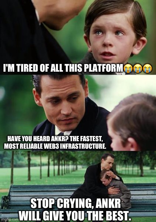 Finding Neverland | I'M TIRED OF ALL THIS PLATFORM😭😭😭; HAVE YOU HEARD ANKR? THE FASTEST, MOST RELIABLE WEB3 INFRASTRUCTURE. STOP CRYING, ANKR WILL GIVE YOU THE BEST. | image tagged in memes,finding neverland | made w/ Imgflip meme maker