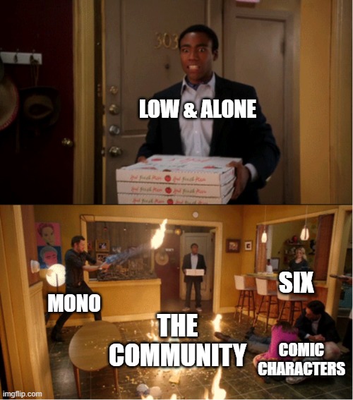 Chaos | LOW & ALONE; SIX; MONO; THE COMMUNITY; COMIC CHARACTERS | image tagged in community fire pizza meme | made w/ Imgflip meme maker