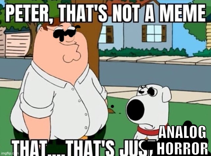 Peter, that's not a meme. | ANALOG HORROR | image tagged in peter that's not a meme | made w/ Imgflip meme maker