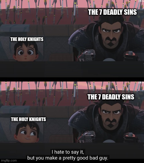i'd hate to say it | THE 7 DEADLY SINS; THE HOLY KNIGHTS; THE 7 DEADLY SINS; THE HOLY KNIGHTS | image tagged in i hate to say it,anime,funny | made w/ Imgflip meme maker