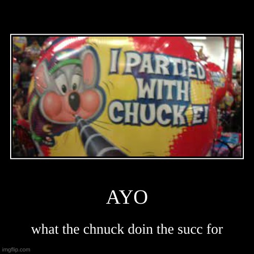AYO | what the chnuck doin the succ for | image tagged in funny,demotivationals | made w/ Imgflip demotivational maker