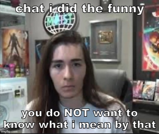 strange charlie | chat i did the funny; you do NOT want to know what i mean by that | image tagged in strange charlie | made w/ Imgflip meme maker