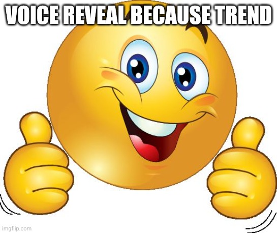 Thumbs up emoji | VOICE REVEAL BECAUSE TREND | image tagged in thumbs up emoji | made w/ Imgflip meme maker