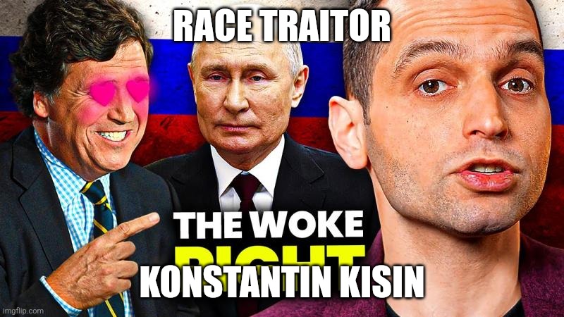 Race Traitor | RACE TRAITOR; KONSTANTIN KISIN | image tagged in race traitor alert | made w/ Imgflip meme maker