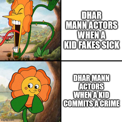 Insert cool title here | DHAR MANN ACTORS WHEN A KID FAKES SICK; DHAR MANN ACTORS WHEN A KID COMMITS A CRIME | image tagged in angry flower,dhar mann | made w/ Imgflip meme maker