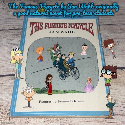 The Furious Flycycle by Jan Wahl | The Furious Flycycle by Jan Wahl: originally a good natured novel for pre-teen students | image tagged in the loud house,bicycle,nickelodeon,lincoln loud,deviantart,ballerina | made w/ Imgflip meme maker