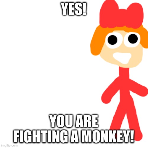 Yes. You Are Fighting A Monkey. | YES! YOU ARE FIGHTING A MONKEY! | image tagged in memes,blank transparent square | made w/ Imgflip meme maker