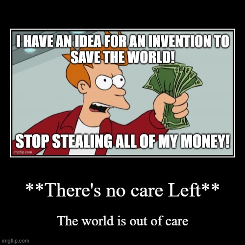 fucc all other streams but mine | **There's no care Left** | The world is out of care | image tagged in funny,demotivationals | made w/ Imgflip demotivational maker