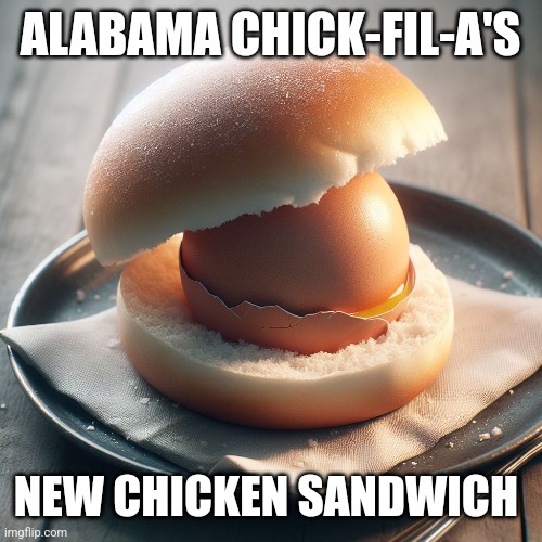 Alabama chicken sandwich | ALABAMA CHICK-FIL-A'S; NEW CHICKEN SANDWICH | image tagged in alabama,pro-life,abortion,womens rights,supreme court | made w/ Imgflip meme maker