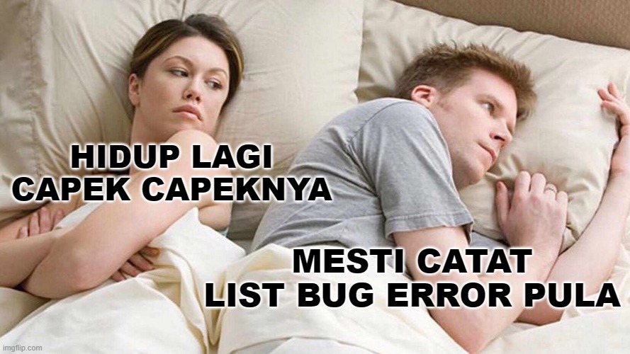 hidup lagi capek capeknya | HIDUP LAGI CAPEK CAPEKNYA; MESTI CATAT LIST BUG ERROR PULA | image tagged in memes,i bet he's thinking about other women | made w/ Imgflip meme maker