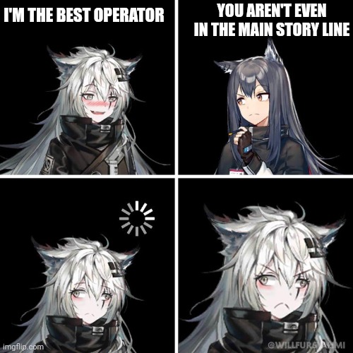 Sad but true | YOU AREN'T EVEN IN THE MAIN STORY LINE; I'M THE BEST OPERATOR | image tagged in mad npc arknights | made w/ Imgflip meme maker