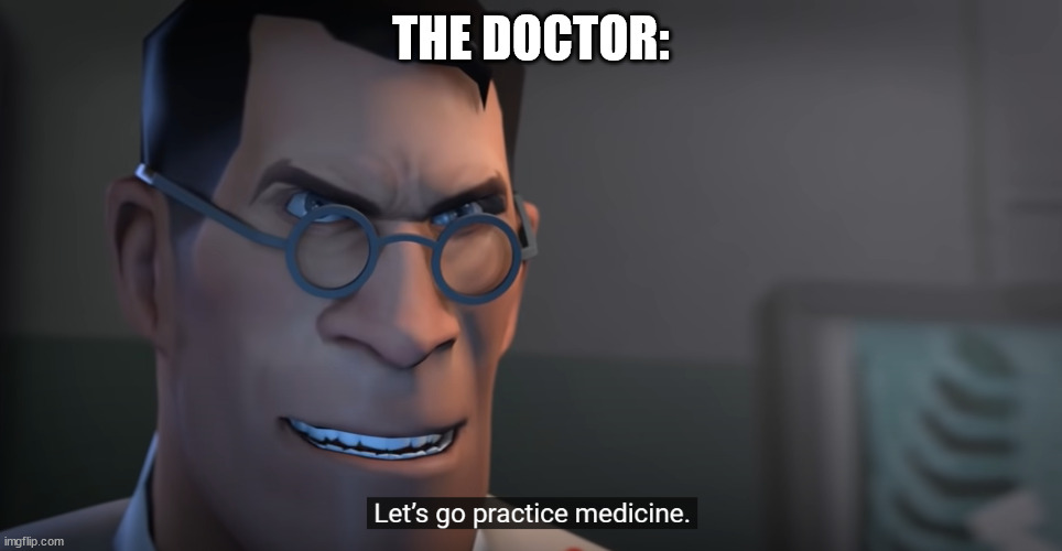 Let's go practice medicine | THE DOCTOR: | image tagged in let's go practice medicine | made w/ Imgflip meme maker
