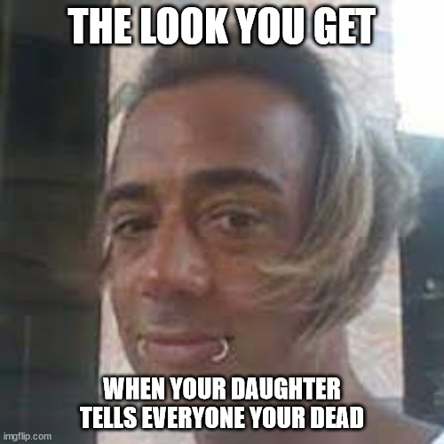 kreepy kindergarten kris | THE LOOK YOU GET; WHEN YOUR DAUGHTER TELLS EVERYONE YOUR DEAD | image tagged in kristopher dagenais,trans abuser | made w/ Imgflip meme maker