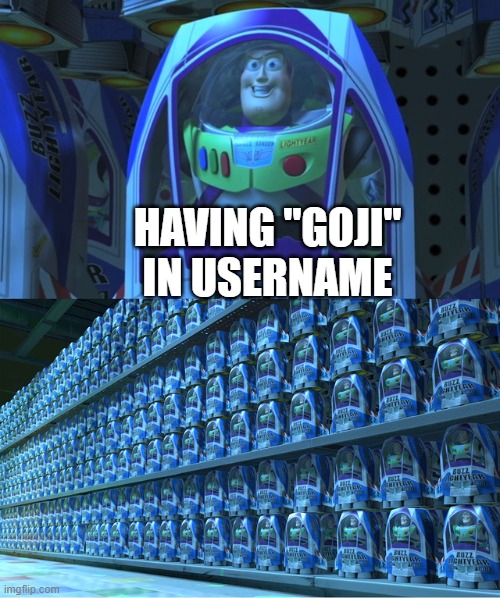 Buzz lightyear clones | HAVING "GOJI" IN USERNAME | image tagged in buzz lightyear clones | made w/ Imgflip meme maker