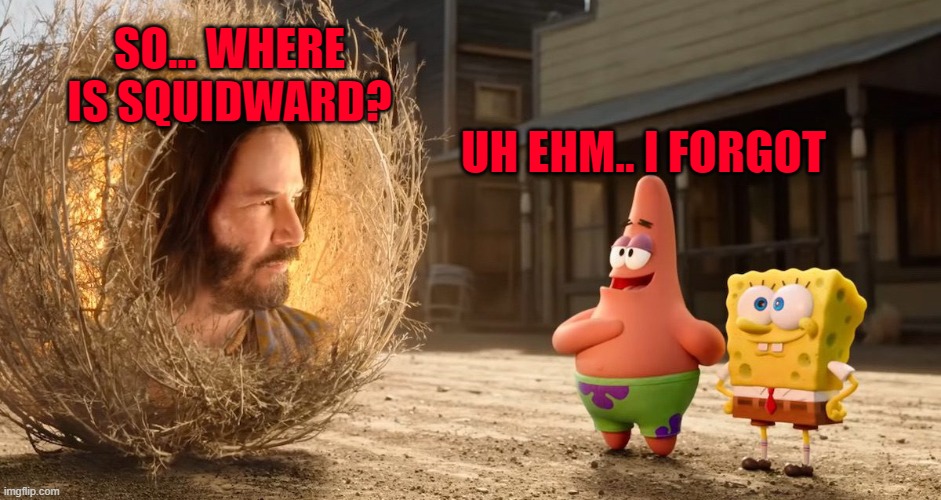 Patrick vs Keanu Reeves | SO... WHERE IS SQUIDWARD? UH EHM.. I FORGOT | made w/ Imgflip meme maker
