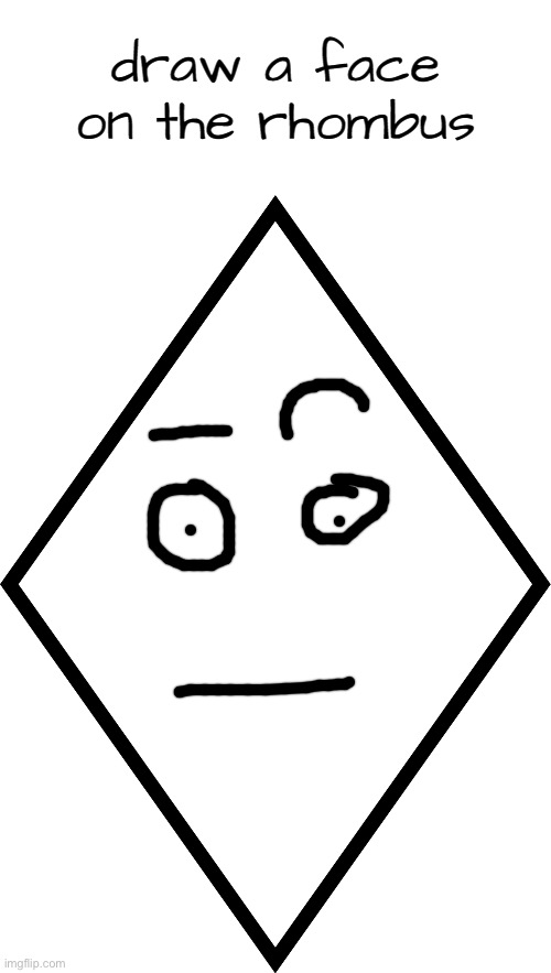 draw a face on the rhombus | image tagged in draw a face on the rhombus | made w/ Imgflip meme maker