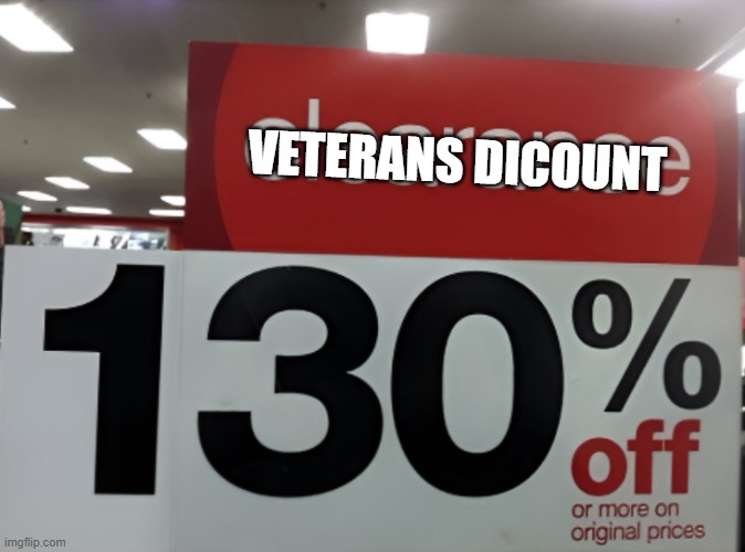 Big discount | VETERANS DICOUNT | image tagged in big discount | made w/ Imgflip meme maker