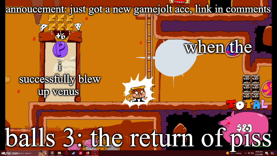 yeah uh just sayin | annoucement: just got a new gamejolt acc, link in comments; when the; i successfully blew up venus; balls 3: the return of piss | image tagged in fake peppino temp | made w/ Imgflip meme maker