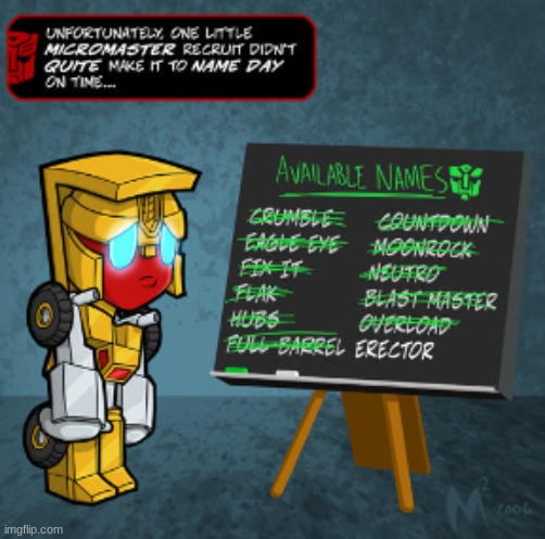 imagine ending up with a name like this | image tagged in micromaster name day,transformers,sad,heheheha | made w/ Imgflip meme maker