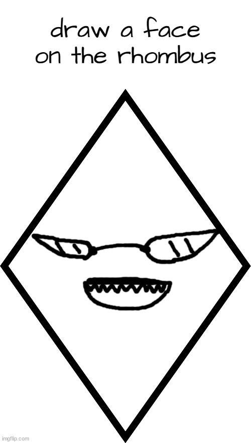 draw a face on the rhombus | image tagged in draw a face on the rhombus | made w/ Imgflip meme maker