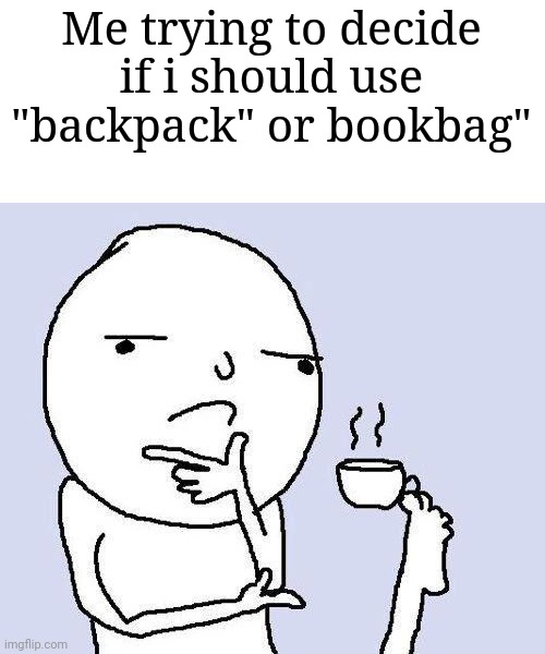 Meme since who knows how long | Me trying to decide if i should use "backpack" or bookbag" | image tagged in thinking meme,fun,oh wow are you actually reading these tags,memes | made w/ Imgflip meme maker