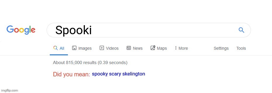 day 1 of did you mean: you search spooki | Spooki; spooky scary skelington | image tagged in did you mean | made w/ Imgflip meme maker